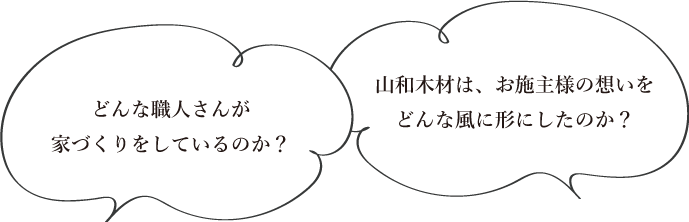 どんな職人さんが家づくりをしているのか？/山和木材は、お施主様の想いをどんな風に形にしたのか？